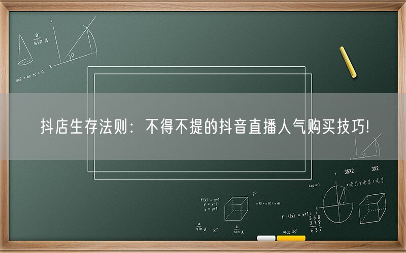 抖店生存法则：不得不提的抖音直播人气购买技巧!