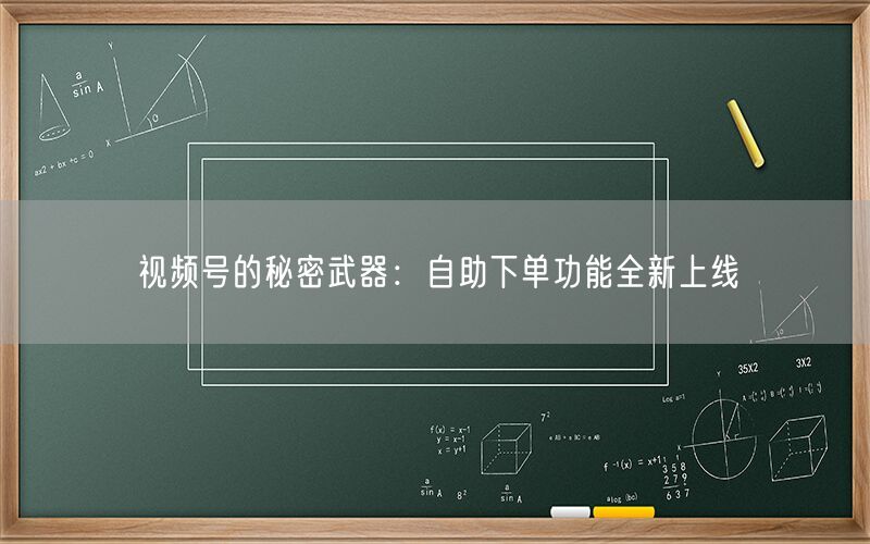 视频号的秘密武器：自助下单功能全新上线